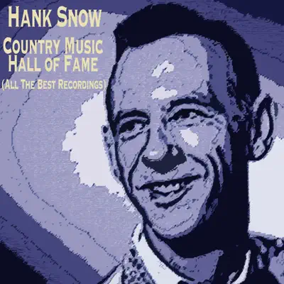 Country Music Hall of Fame (All the Best Recordings) - Hank Snow
