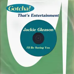 I'll Be Seeing You (That's Entertaiment) - Jackie Gleason