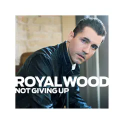 Not Giving Up - Single - Royal Wood