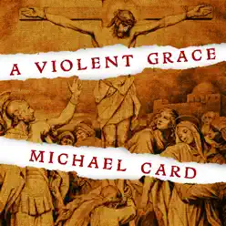 A Violent Grace - Michael Card