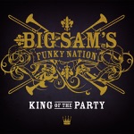 Big Sam's Funky Nation - King Of The Party