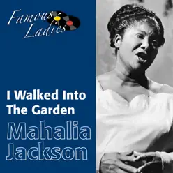 I Walked Into the Garden (Famous Ladies) - Mahalia Jackson