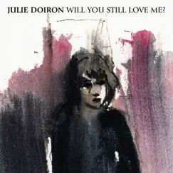Will You Still Love Me? - EP by Julie Doiron album reviews, ratings, credits