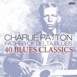 Father of Delta Blues (40 Blues Classics) - Charley Patton