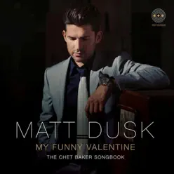 My Funny Valentine - The Chet Baker Songbook - Matt Dusk My Funny Valentine - The Chet Baker Songbook - Matt Dusk