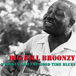 Whiskey and the Good Time Blues - Big Bill Broonzy