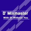 D' Mixmaster - With or Without You (Rádio Edit)