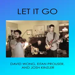 Let It Go - Single by David Wong, Eitan Prouser & Josh Kinzler album reviews, ratings, credits