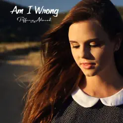 Am I Wrong - Single - Tiffany Alvord