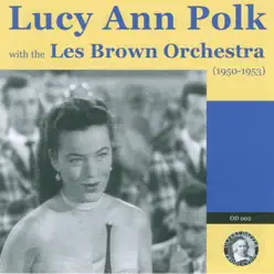 Lucy Ann Polk with the Les Brown Orchestra - Les Brown & His Orchestra Lucy Ann Polk with the Les Brown Orchestra - Les Brown & His Orchestra