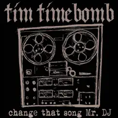 Change That Song Mr. DJ - Single by Tim Timebomb album reviews, ratings, credits