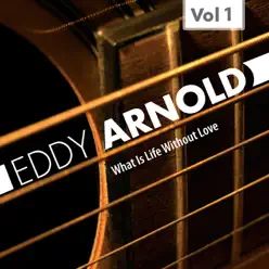 What Is Life Without Love, Vol. 1 - Eddy Arnold