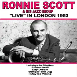 Ronnie Scott and His Jazz Group: Live in London 1953 - Ronnie Scott Ronnie Scott and His Jazz Group: Live in London 1953 - Ronnie Scott