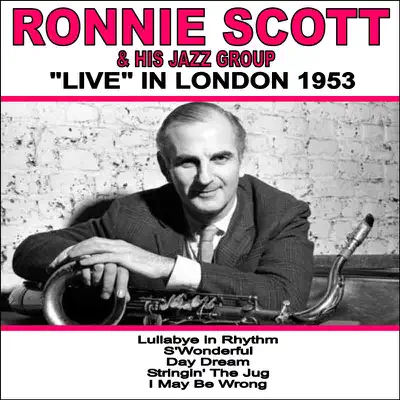 Ronnie Scott and His Jazz Group: Live in London 1953 - Ronnie Scott Ronnie Scott and His Jazz Group: Live in London 1953 - Ronnie Scott