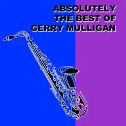 Absolutely The Best Of Gerry Mulligan (Remastered) - Gerry Mulligan Absolutely The Best Of Gerry Mulligan (Remastered) - Gerry Mulligan