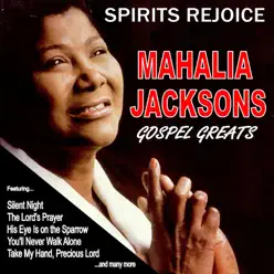 Spirits Rejoice: Mahalia Jacksons Gospel Greats - Mahalia Jackson