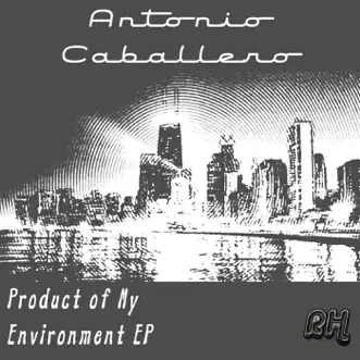 Product of My Environment - Single by Antonio Caballero album reviews, ratings, credits