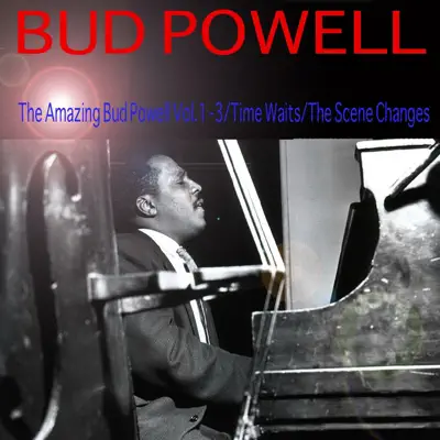 The Amazing Bud Powell / Time Waits / the Scene Changes - Bud Powell The Amazing Bud Powell / Time Waits / the Scene Changes - Bud Powell
