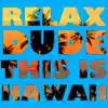 Relax Dude This Is Hawaii album lyrics, reviews, download
