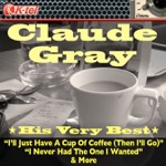 Claude Gray - I'll Just Have a Cup of Coffee (Then I'll Go)
