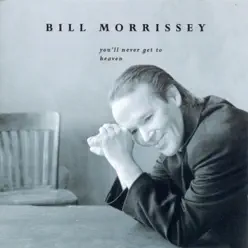 You'll Never Get to Heaven - Bill Morrissey You'll Never Get to Heaven - Bill Morrissey