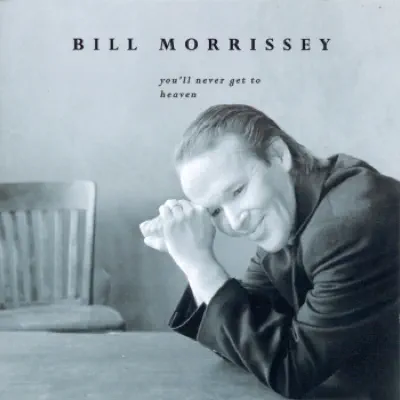 You'll Never Get to Heaven - Bill Morrissey You'll Never Get to Heaven - Bill Morrissey