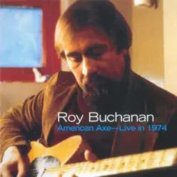 American Axe—Live In 1974 - Roy Buchanan American Axe—Live In 1974 - Roy Buchanan