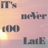 It's Never Too Late