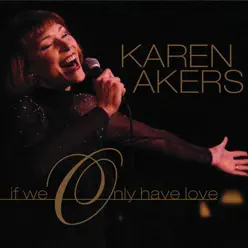 If We Only Have Love - Karen Akers If We Only Have Love - Karen Akers
