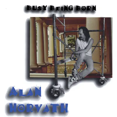 Busy Being Born - Alan Horvath