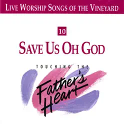 Live Worship Songs of the Vineyard - Touching the Father's Heart, Vol. 10: Save Us Oh God - Vineyard Music