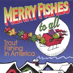 Merry Fishes to All - Trout Fishing In America