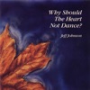Why Should the Heart Not Dance?