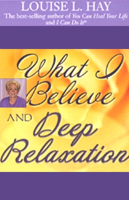 Louise L. Hay What I Believe and Deep Relaxation (Abridged Nonfiction) Album Cover