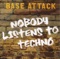 Nobody Listens to Techno (Radio Edit) - Base Attack lyrics