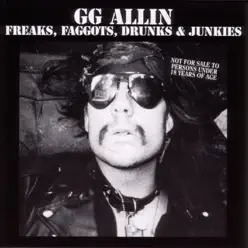 Freaks, Faggots, Drunks & Junkies - G.G. Allin