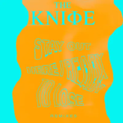 Ready To Lose / Stay Out Here (Remixes) - The Knife