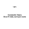 Constantin Tătaru - Omule, cat esti pe lume