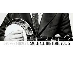 George Formby: Smile All the Time, Vol. 5 - George Formby George Formby: Smile All the Time, Vol. 5 - George Formby