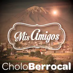 "El Cholo" Berrocal: Mis Amigos (Remastered) - Cholo Berrocal