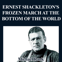 Michael Rank - Ernest Shackleton's Frozen March at the Bottom of the World: History 1-Hour Reads, Book 2 (Unabridged) artwork