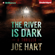 Joe Hart - The River Is Dark (Unabridged)