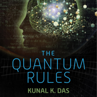 Kunal K. Das - The Quantum Rules: How the Laws of Physics Explain Love, Success, and Everyday Life (Unabridged) artwork
