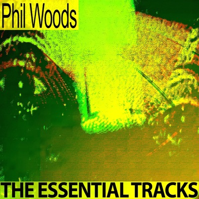 The Essential Tracks (Remastered) - Phil Woods