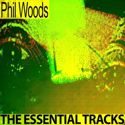 The Essential Tracks (Remastered) - Phil Woods