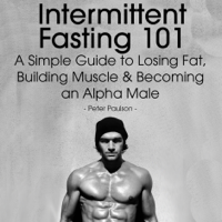 Peter Paulson - Intermittent Fasting 101: A Simple Guide to Losing Fat, Building Muscle and Becoming an Alpha Male (Unabridged) artwork