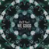 We Good - Single album lyrics, reviews, download