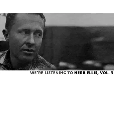 We're Listening to Herb Ellis, Vol. 3 - Herb Ellis We're Listening to Herb Ellis, Vol. 3 - Herb Ellis