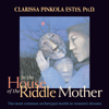 In the House of the Riddle Mother: The Most Common Archetypal Motifs in Women's Dreams - Clarissa Pinkola Estés, PhD