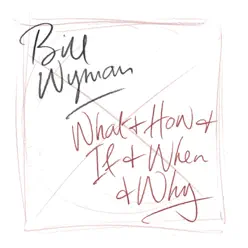 What & How & If & When & Why - Single - Bill Wyman What & How & If & When & Why - Single - Bill Wyman